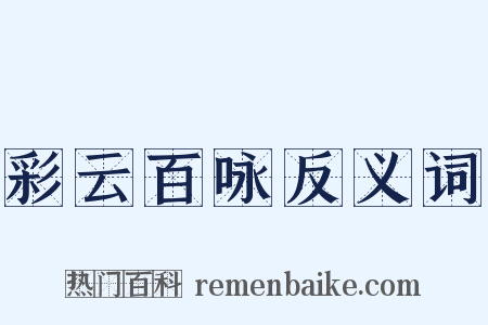 彩云百咏反义词是什么意思的图片
